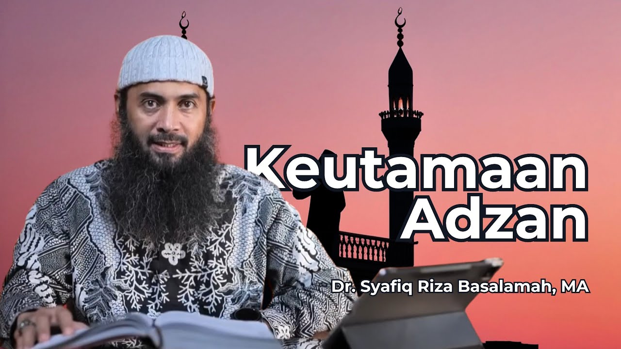 Keutamaan Adzan - Ust. Syafiq Riza Basalamah