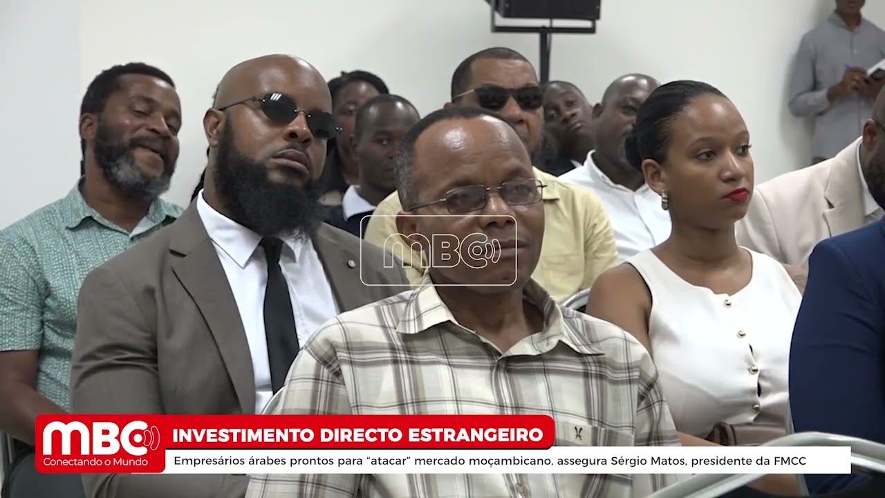 EMPRESÁRIOS ÁRABES PRONTOS PARA ATACAR MERCADO MOÇAMBICANO ASSEGURA SÉRGIO MATOS PRESIDENTE DA FMCC