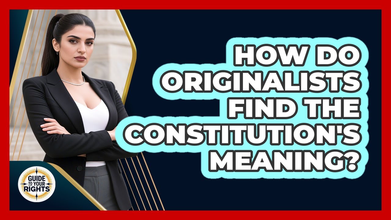 How Do Originalists Find The Constitution's Meaning? - Guide To Your Rights