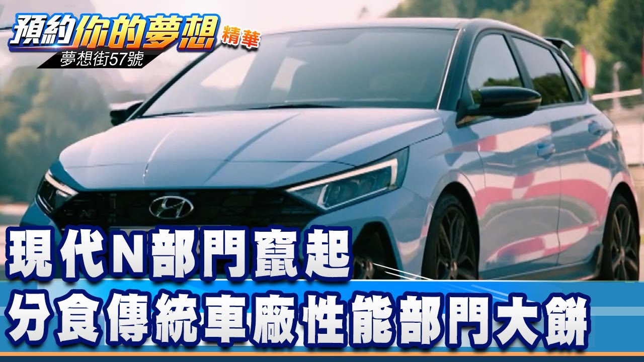 現代N部門竄起 分食傳統車廠性能部門大餅《夢想街57號 預約你的夢想 精華篇》20211230 李冠儀 鄭捷 程志熙 謝騰輝 林大維