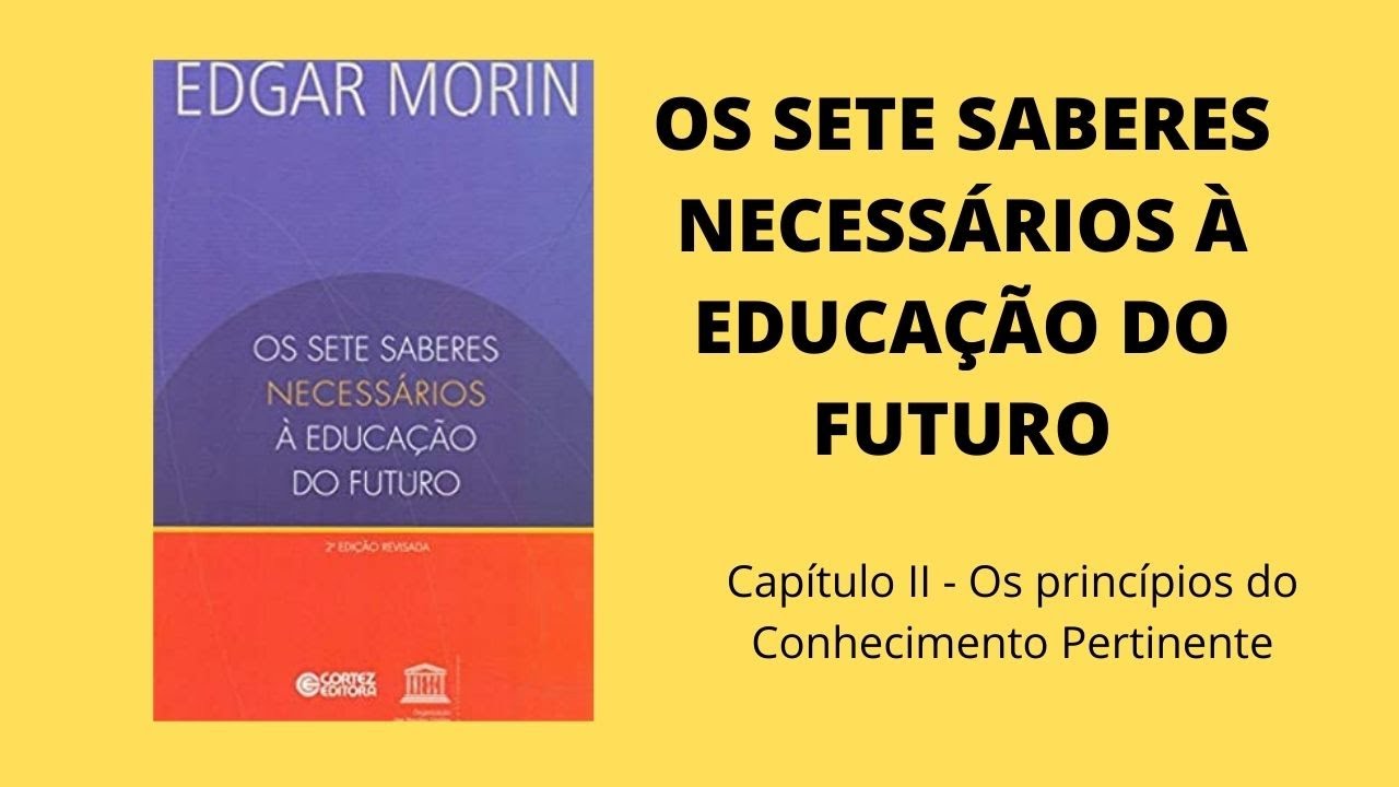 Os Sete Saberes da Educação do Futuro- Capítulo 2 - Os princípios do  conhecimento pertinente.