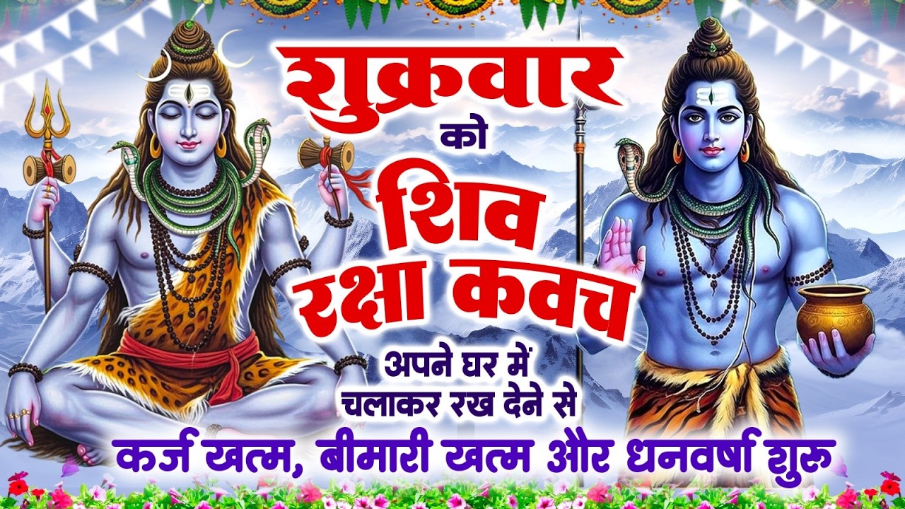 शुक्रवार को शिव रक्षा कवच अपने घर में चलाकर रख देने से कर्ज खत्म बीमारी खत्म और धन वर्षा शुरू~Kavach