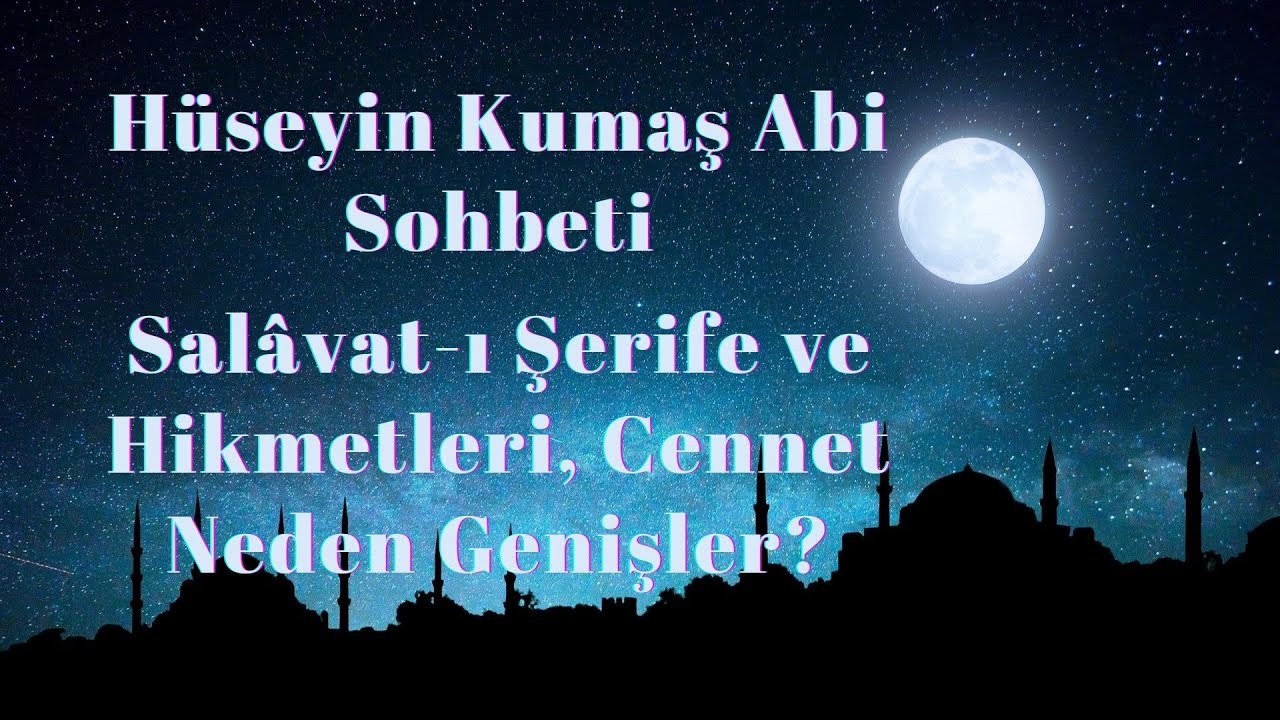 Hüseyin Kumaş Abi Sohbetleri - Salâvat-ı Şerife ve Hikmetleri, Cennet Neden Genişler?