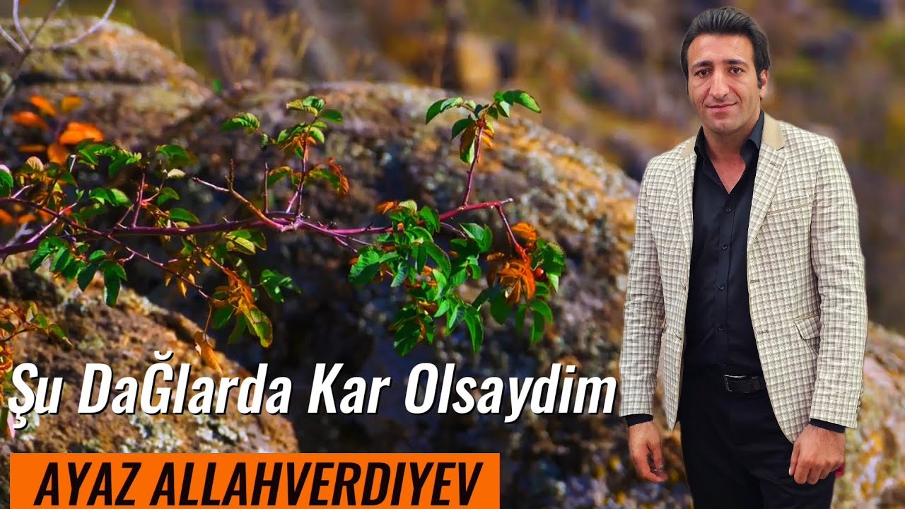 Şu Dağlarda Kar Olsaydim (Ayaz Allahverdiyev)