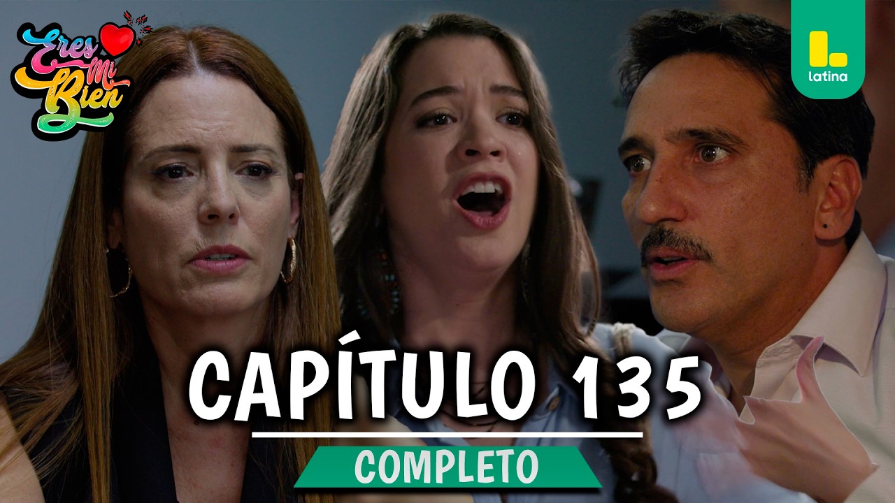 ERES MI BIEN - CAPÍTULO 135 COMPLETO | LATINA TELEVISIÓN
