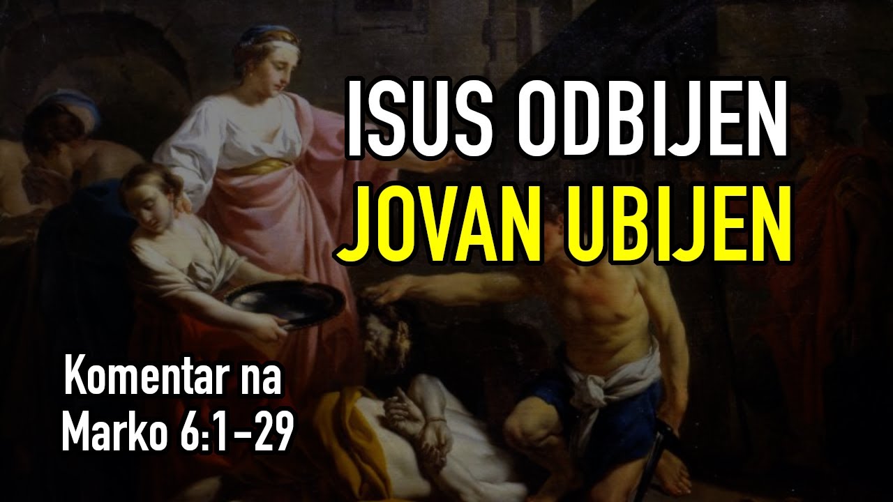 Evanđelje po Marku 6:1-31 - ISUS ODBIJEN, JOVAN KRSTITELJ UBIJEN