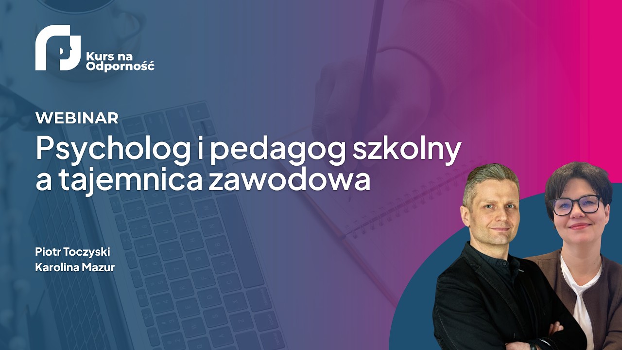 Psycholog i pedagog szkolny a tajemnica zawodowa. Webinar programu Kurs na Odporność