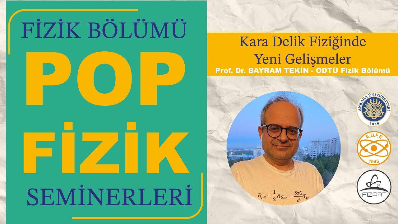 Karadelik Fiziğinde Yeni Gelişmeler| Prof. Dr. Bayram Tekin| A.Ü. Fizik Bölümü POP FİZİK Seminerleri