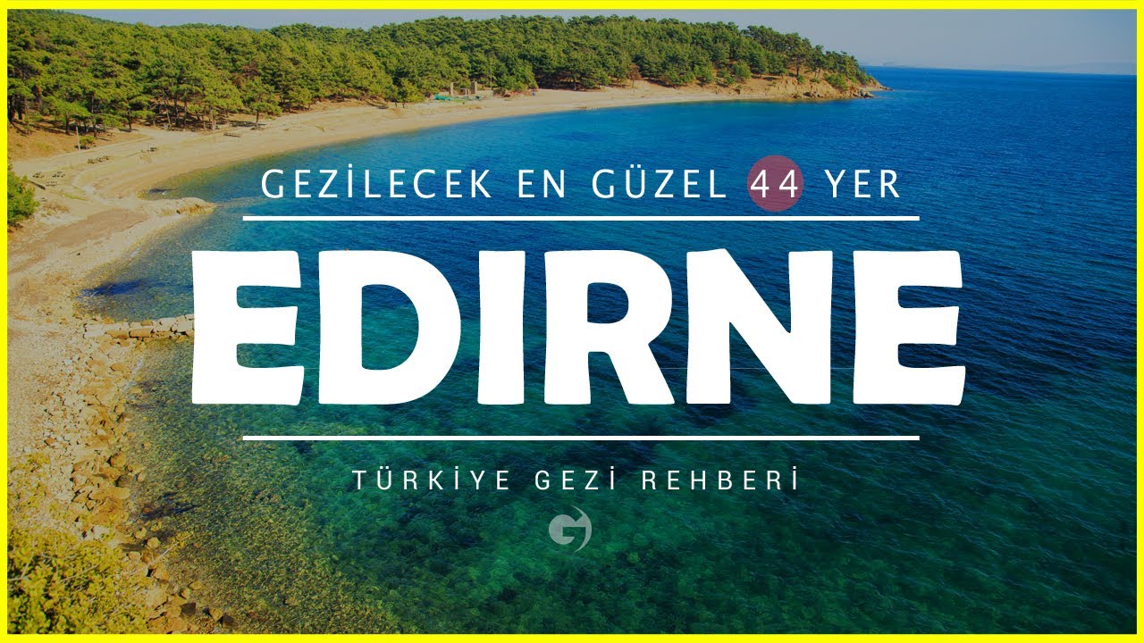 Edirne'de Gezilecek Yerler | Mutlaka Görmeniz Gereken 44 Yer!