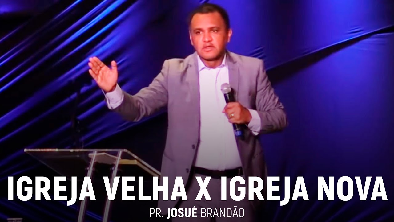 Igreja Velha X Igreja Nova | Pr. Josué Brandão