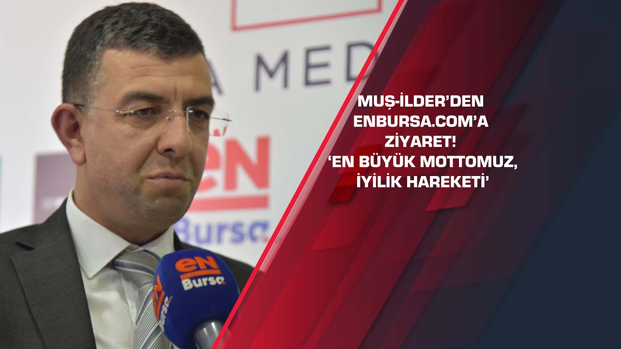 MUŞ-İLDER&rsquo;den enbursa.com&rsquo;a ziyaret! &lsquo;En b&uuml;y&uuml;k mottomuz, iyilik hareketi&rsquo;