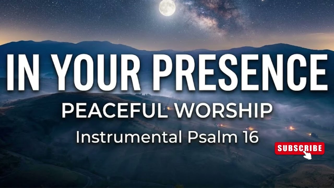 Psalm 16 – In Your Presence (Instrumental Worship) | Peaceful Prayer & Meditation Music