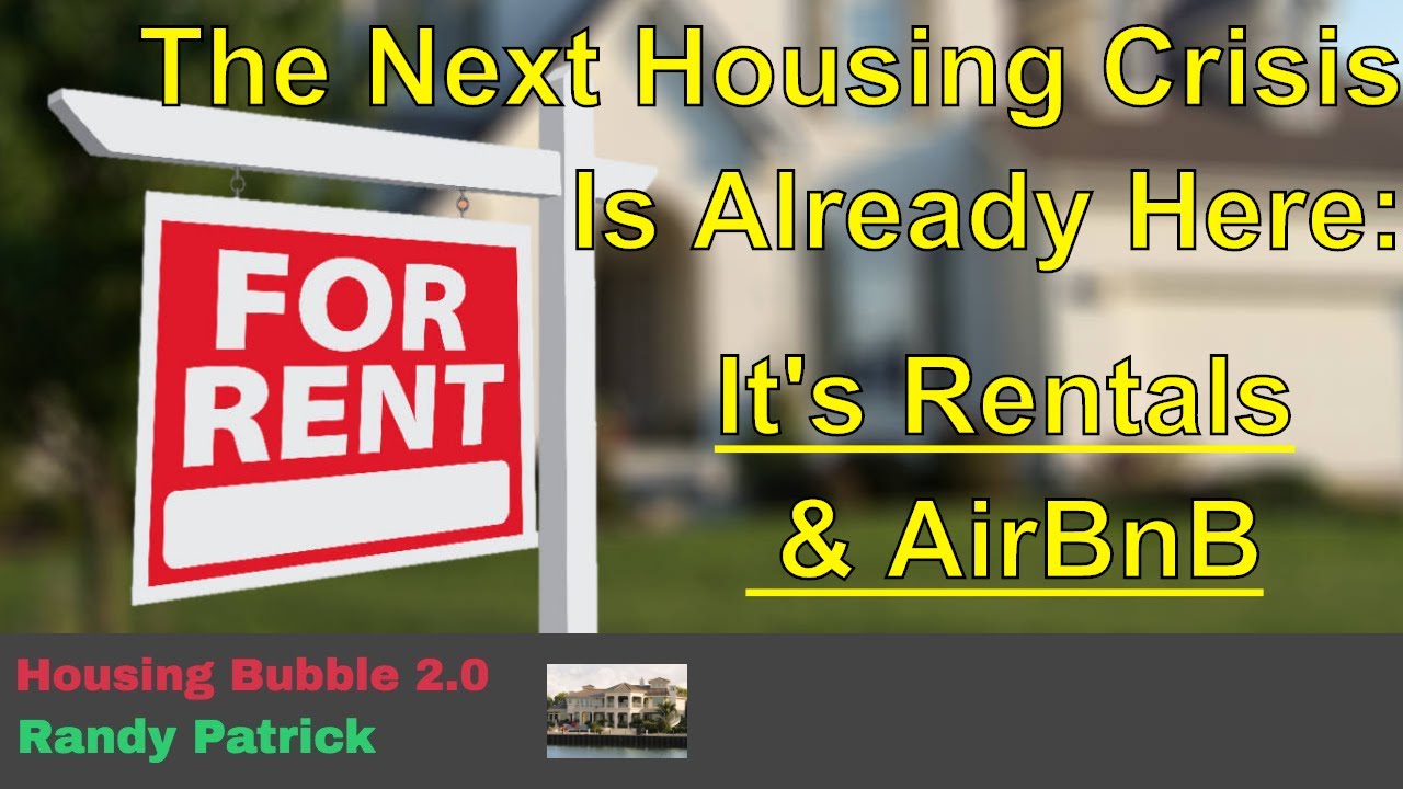 Housing Bubble 2.0 - The Next Housing Crisis is Already Here - It's the Rentals & AirBnB