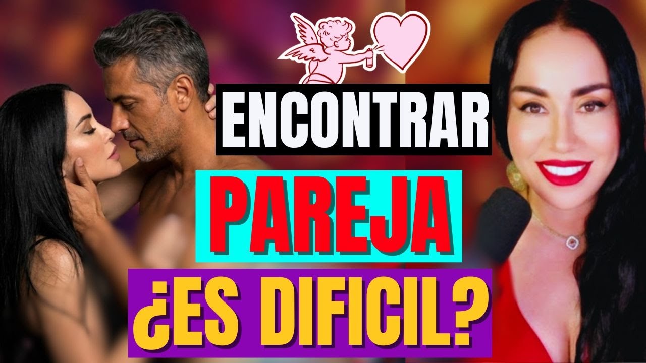 ¿POR QUÉ ES TAN DIFICIL ENCONTRAR PAREJA? Lo que nadie te cuenta/ Avanzarte