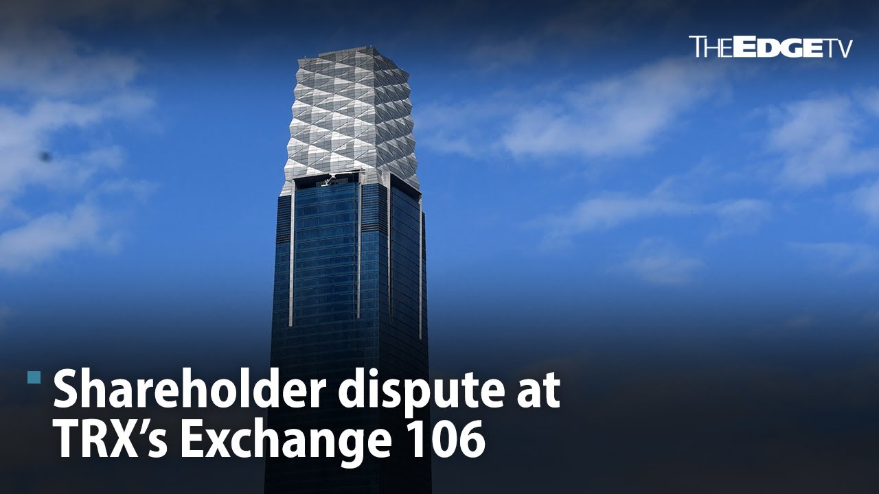 EDGE WEEKLY: Shareholder dispute at TRX’s Exchange 106