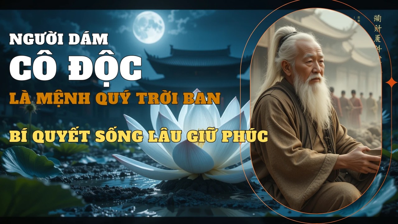 Người Dám Cô Độc Là Mệnh Quý Trời Ban – Bí Quyết Sống Lâu Giữ Phúc | Lời Cổ Nhân
