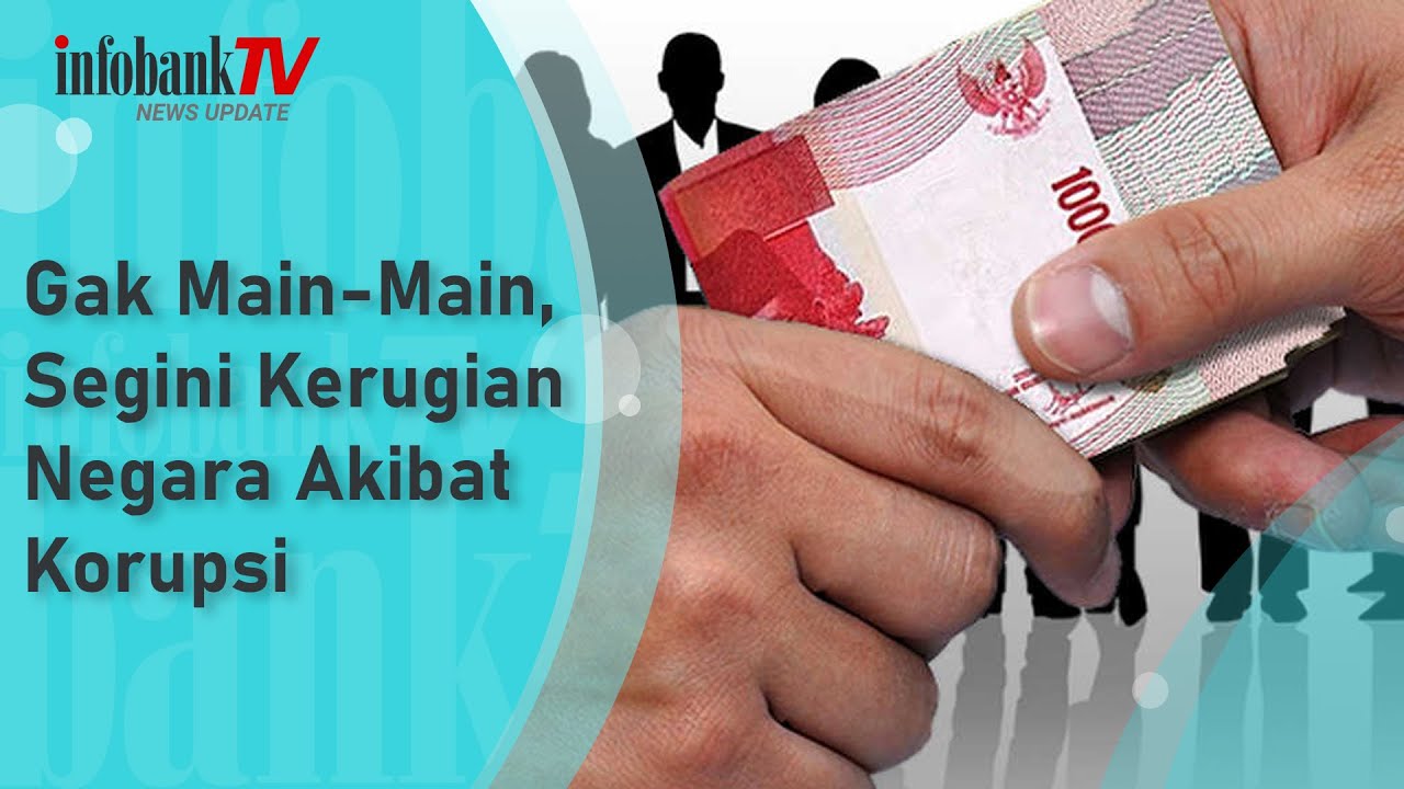 GAK MAIN-MAIN, SEGINI KERUGIAN NEGARA AKIBAT KORUPSI