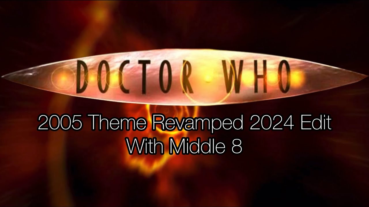 Doctor Who | 2005 Theme Revamped 2024 Edit (W/ Middle 8)