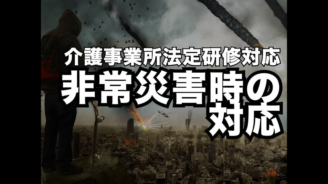 【法定研修対応動画】非常災害時の対応