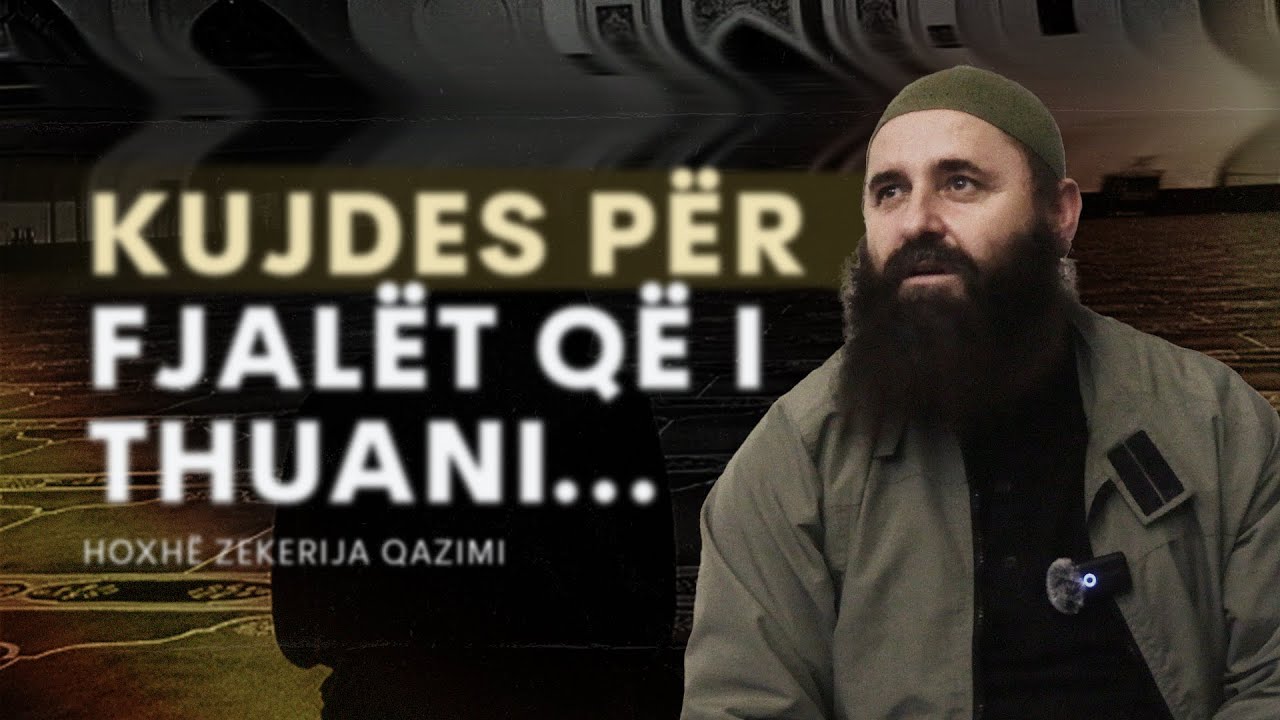 Kujdes për fjalët që i thuani - Hoxhë Zekerija Qazimi