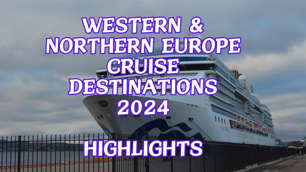 Western & Northern Europe Cruise Destinations Highlights. 2024
