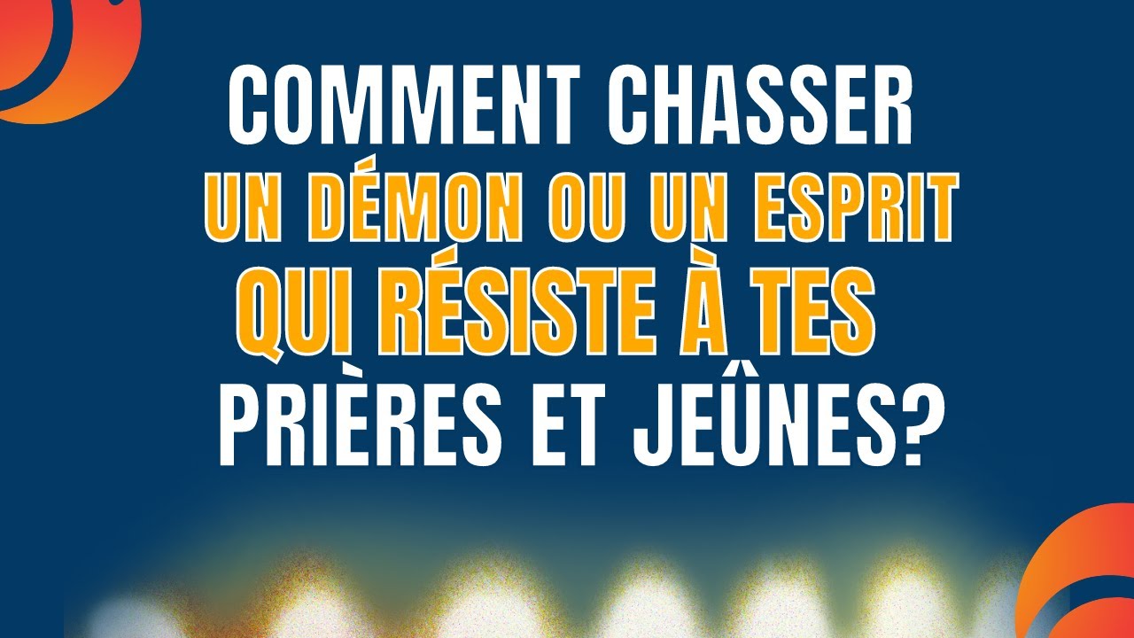 COMMENT CHASSER UN DÉMON QUI RÉSISTE À TES PRIÈRES ET JEÛNES | COMBAT SPIRITUEL