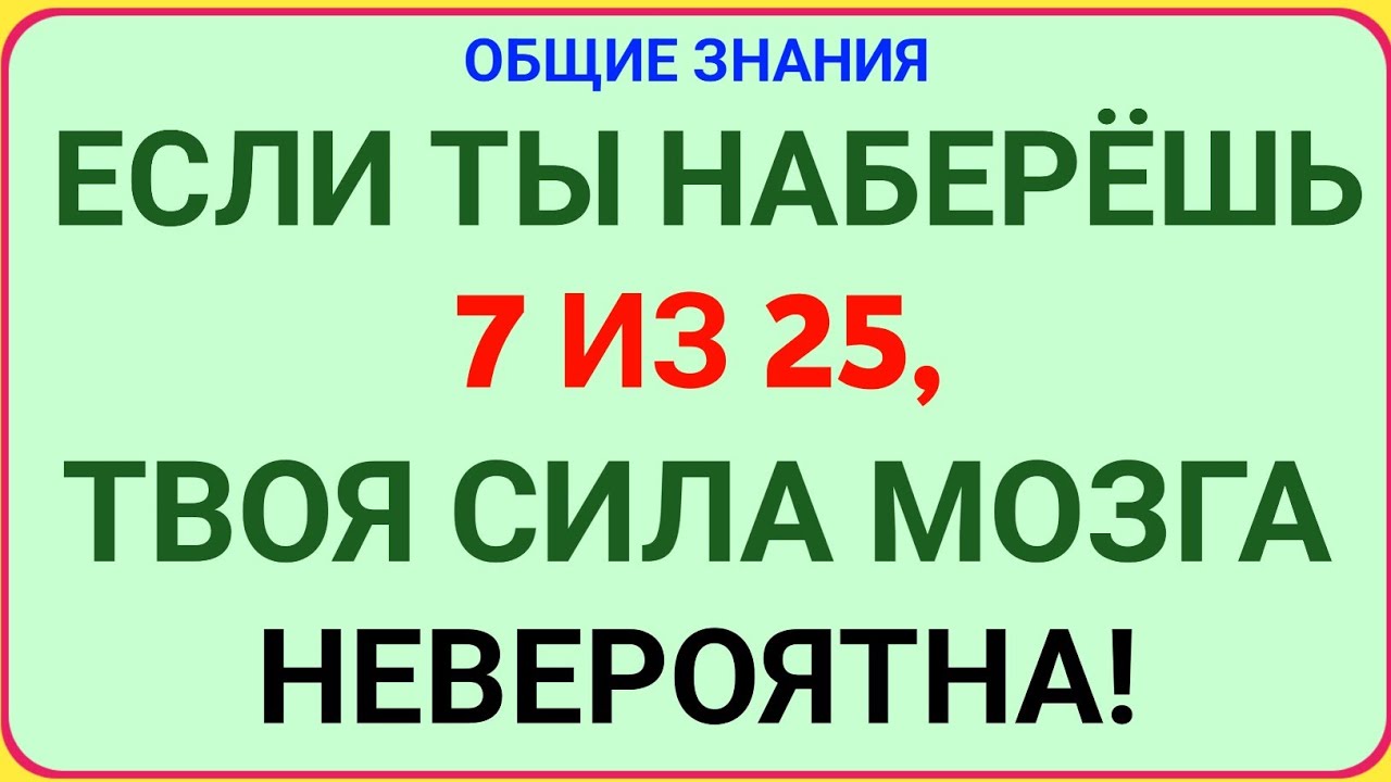 ЕСЛИ ТЫ НАБЕРЁШЬ 7 ИЗ 25, ТВОЯ СИЛА МОЗГА НЕВЕРОЯТНА! 🧠🔥 | Тест на общие знания!