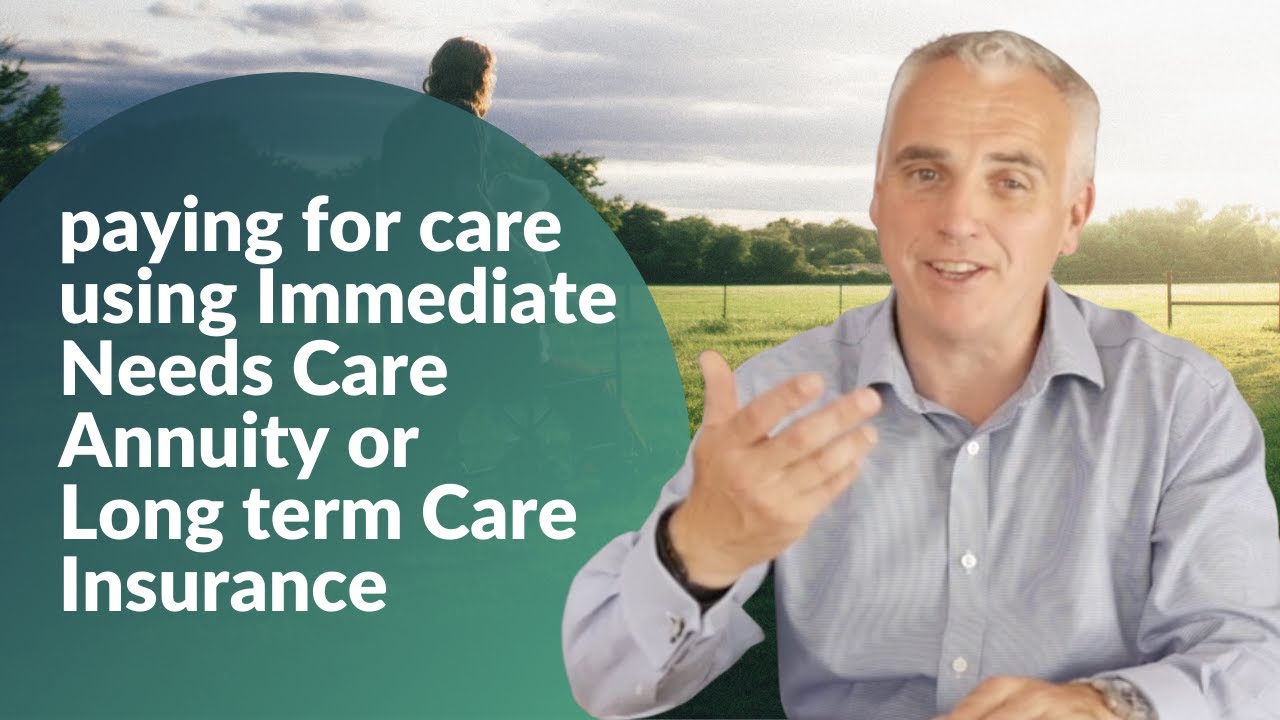 Paying for care using Immediate Needs Care Annuity or Long term Care Insurance