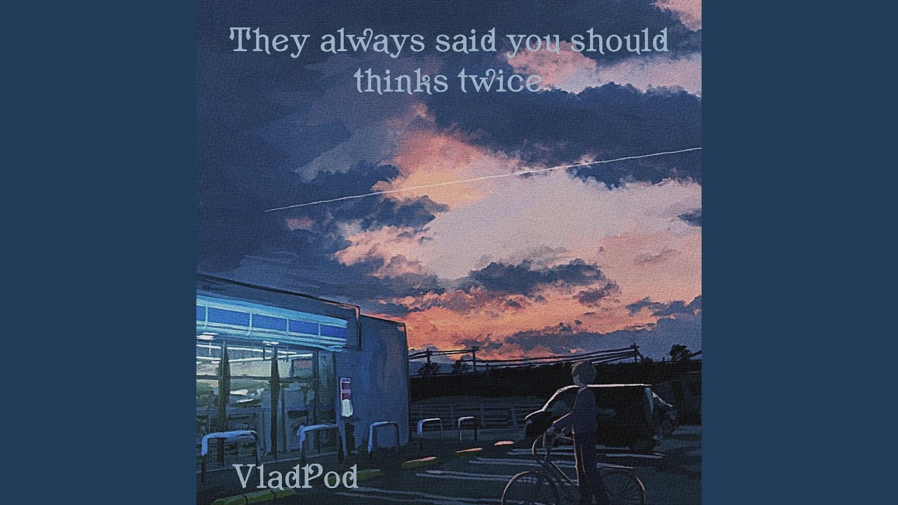 They always said you should thinks twice