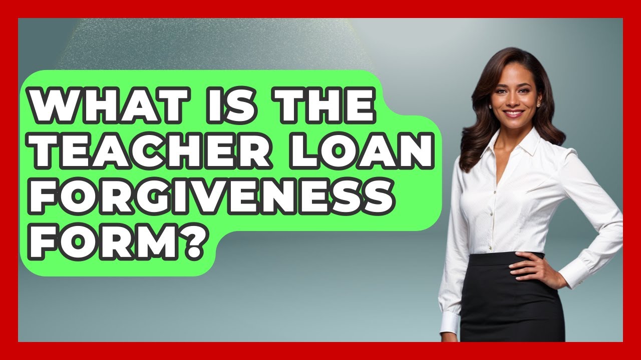 What Is The Teacher Loan Forgiveness Form? - Aspiring Teacher Guide