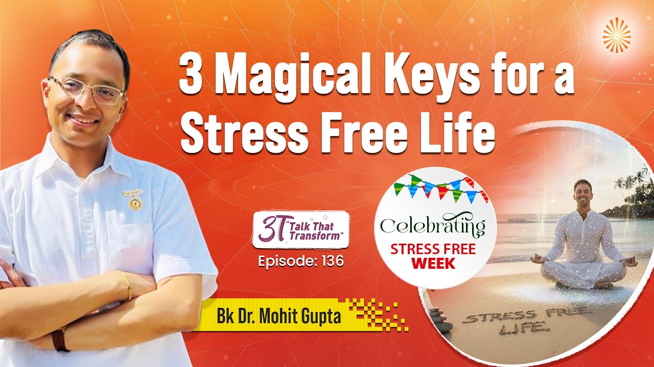 3T Episode 136 :3 Magical keys for a Stress Free Life :  BK Dr Mohit Gupta