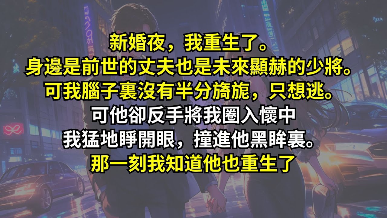 新婚夜，我重生了。身邊是前世的丈夫也是未來顯赫的少將。可我腦子裏沒有半分旖旎，只想逃。可他卻反手將我圈入懷中，我猛地睜開眼，撞進他黑眸裏。那一刻我知道他也重生了