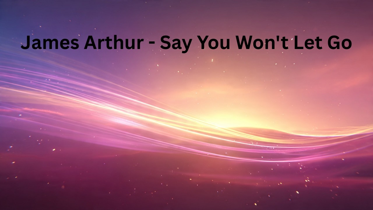James Arthur - Say You Won't Let Go (Stay With Me Through Time) Lyrics