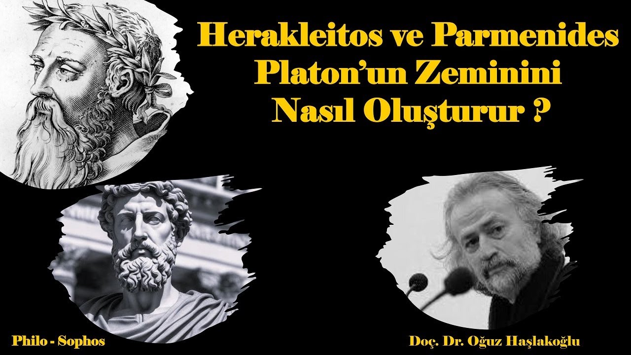 Herakleitos ve Parmenides Platon’un Zeminini Nasıl Oluşturur ? - Doç. Dr. Oğuz Haşlakoğlu