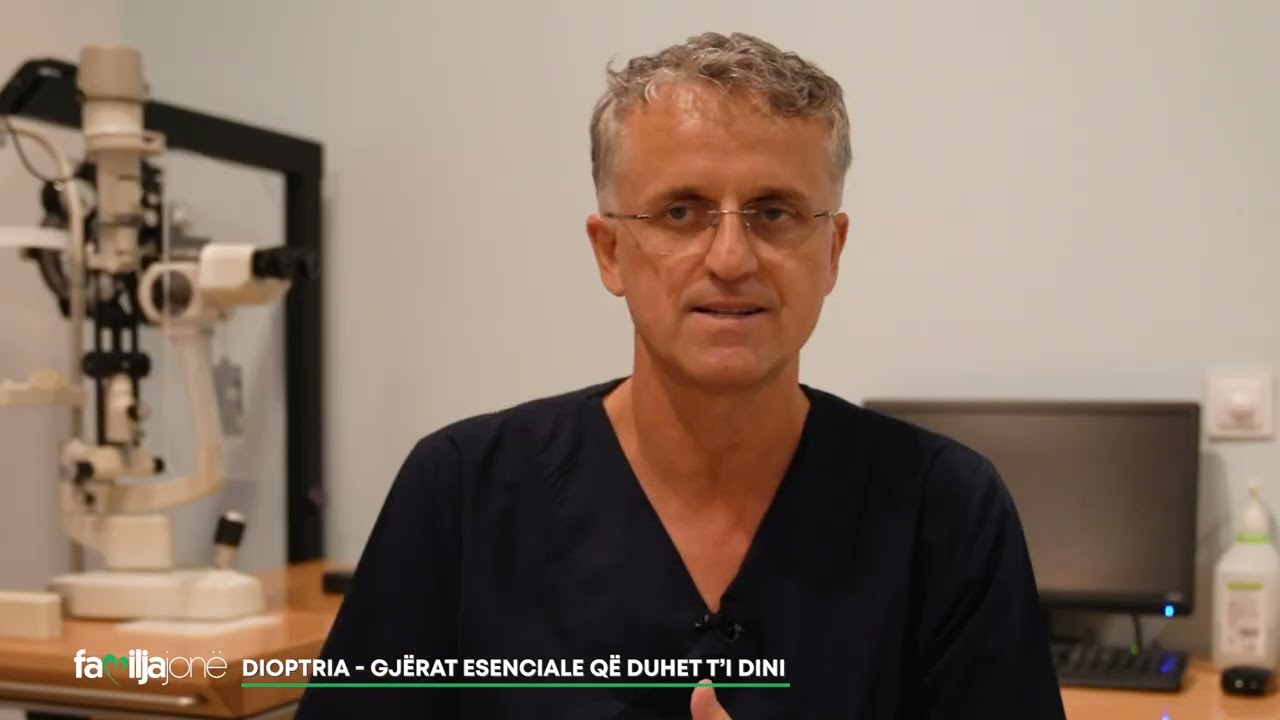 Dioptria, gjërat esenciale që duhet t’i dini- Dr. Afrim Shabani, Oftalmolog-Klinika Gjermane e Syrit