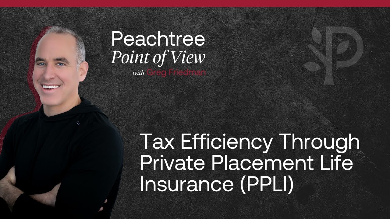 Tax Efficiency Through Private Placement Life Insurance (PPLI) | Peachtree Point of View