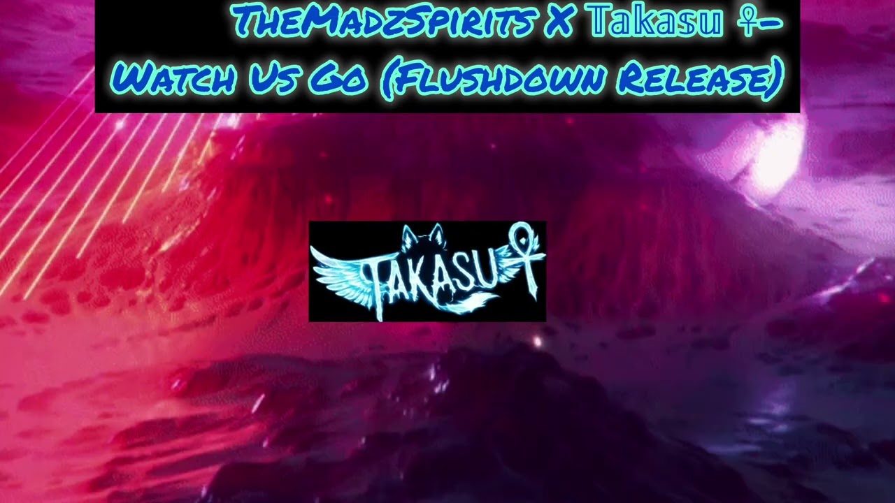 TheMadzSpirits X 𝕋𝕒𝕜𝕒𝕤𝕦 ☥- Watch Us Go (Flushdown Release)