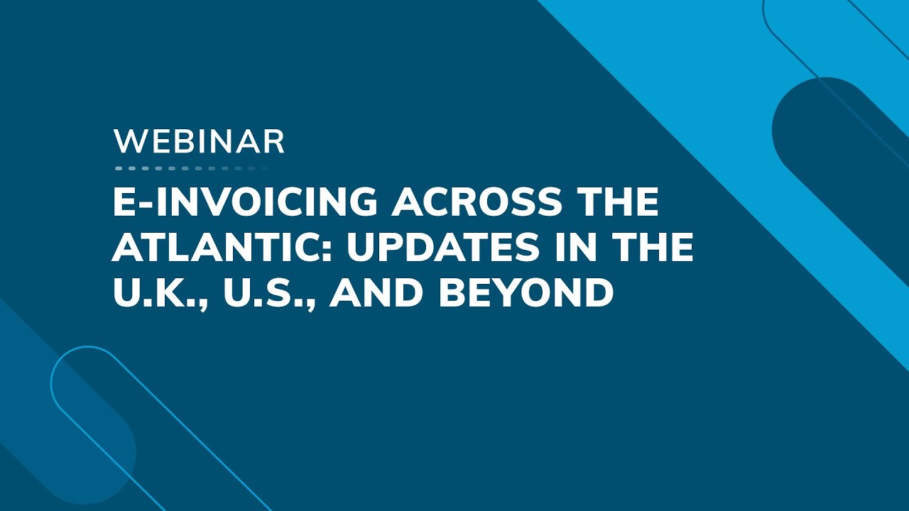 Webinar: E-invoicing across the Atlantic - Updates in the U.K., U.S., and Beyond