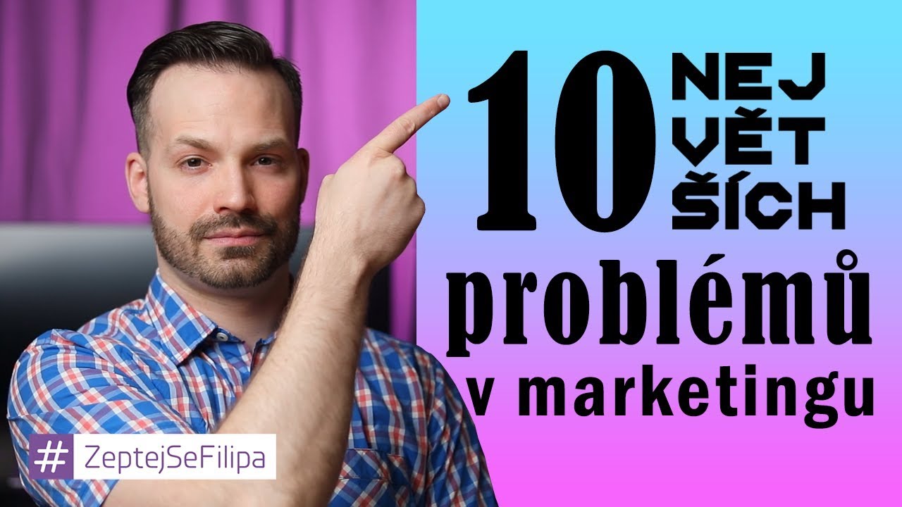 10 NEJVĚTŠÍCH PROBLÉMŮ V MARKETINGU - ZeptejSeFilipa (119. díl)