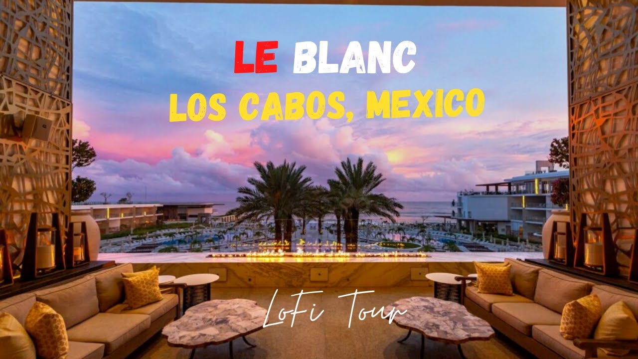 Le Blanc, Best Resort in Los Cabos, Mexico | Walking Tour with LoFi beat