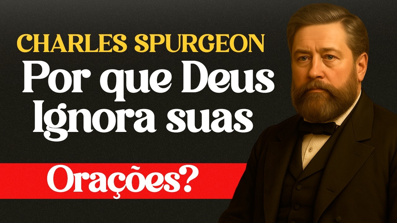 O Motivo Assustador Pelo Qual Deus Ignora as Suas Orações (Tiago 4) — Charles Spurgeon