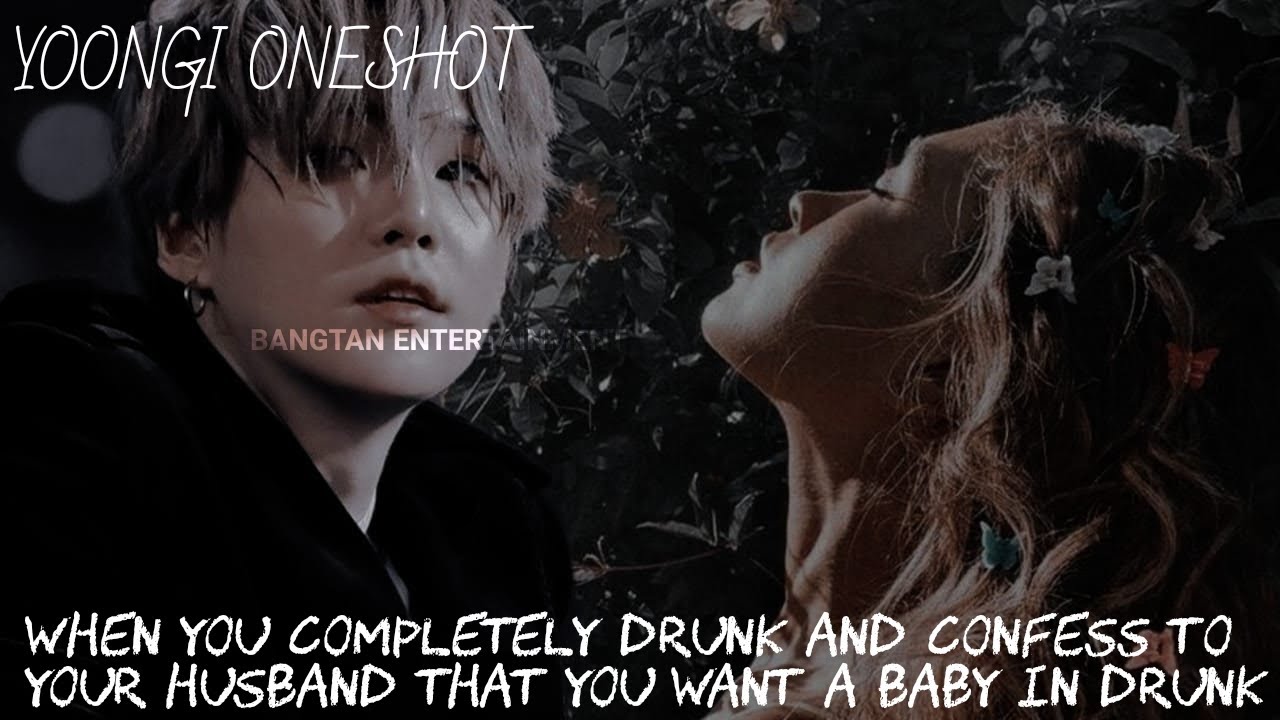 (YOONGI ONESHOT)WHEN YOU COMPLETLY DRUNK AND CONFESS TO YOUR HUSBAND THAT........*BIRTHDAY SPECIAL🎂*