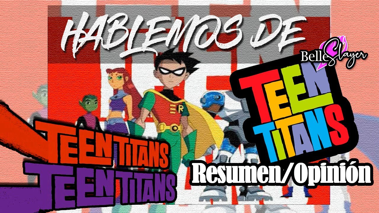 HABLEMOS DE LOS JÓVENES TITANES (TODAS LAS TEMPORADAS) / RESUMEN Y OPINIÓN