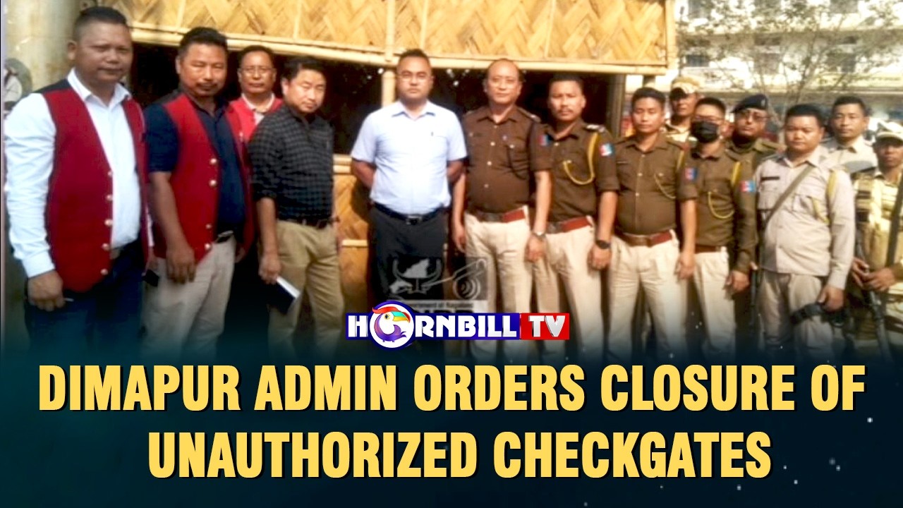DIMAPUR ADMIN ORDERS CLOSURE OF UNAUTHORIZED CHECKGATES