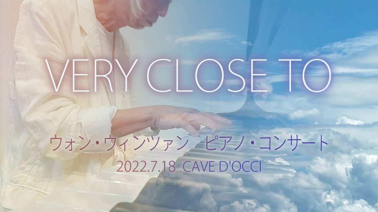 VERY CLOSE TO ウォン・ウィンツァン ピアノ・コンサート（Music Only） 2022.7.18  CAVE D'OCCI カーブドッチ  音楽×映像=癒し²  　天空メディテーション