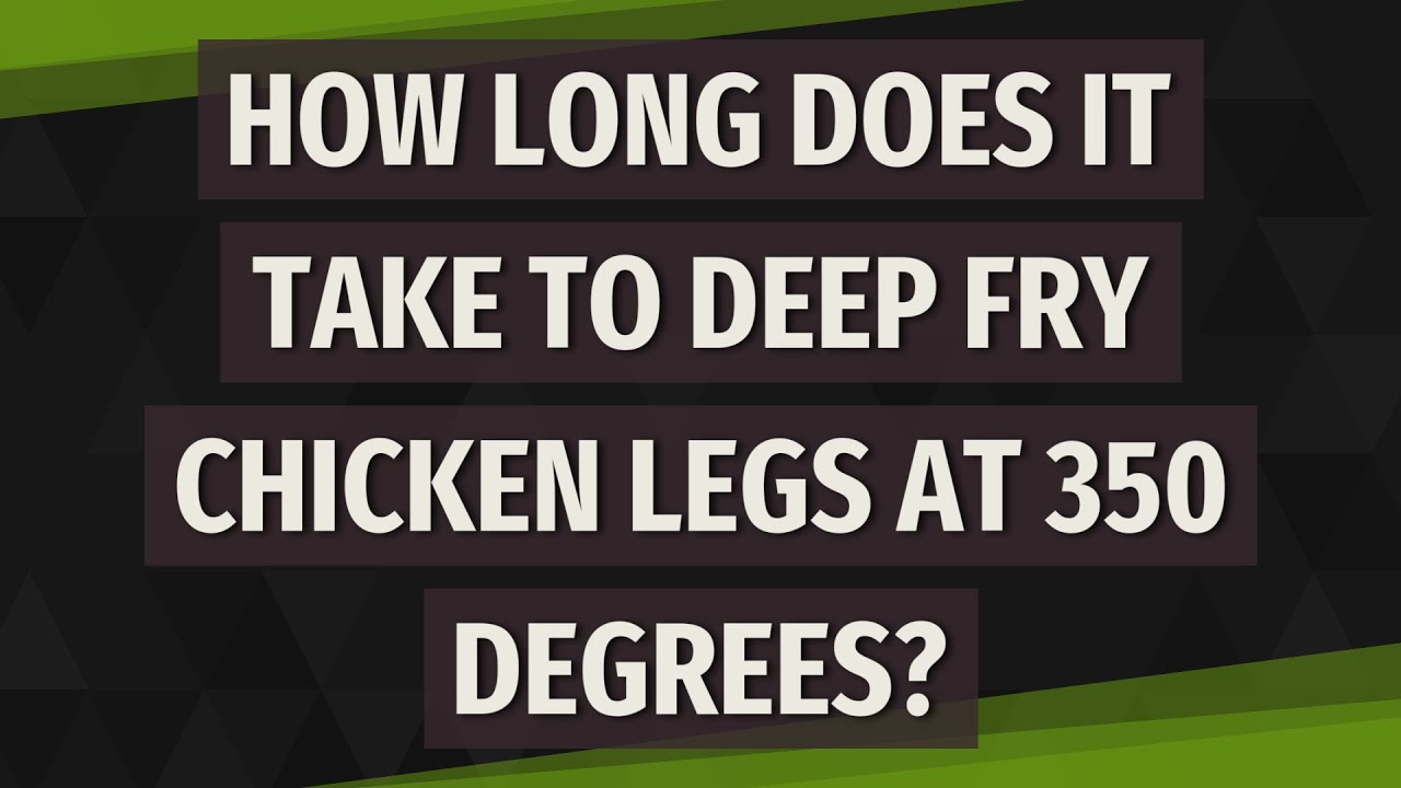 How long does it take to deep fry chicken legs at 350 degrees?
