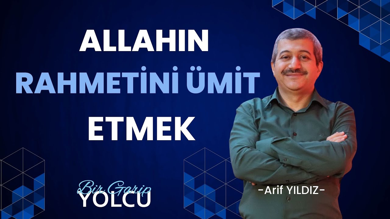 BİR GARİP YOLCU 8    ALLAHIN RAHMETİNİ ÜMİT ETMEK