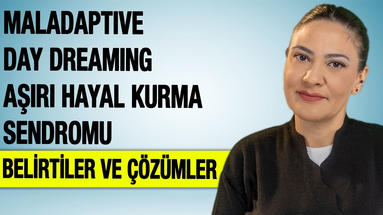 MALADAPTIVE DAY DREAMING  AŞIRI HAYAL KURMA BOZUKLUĞU