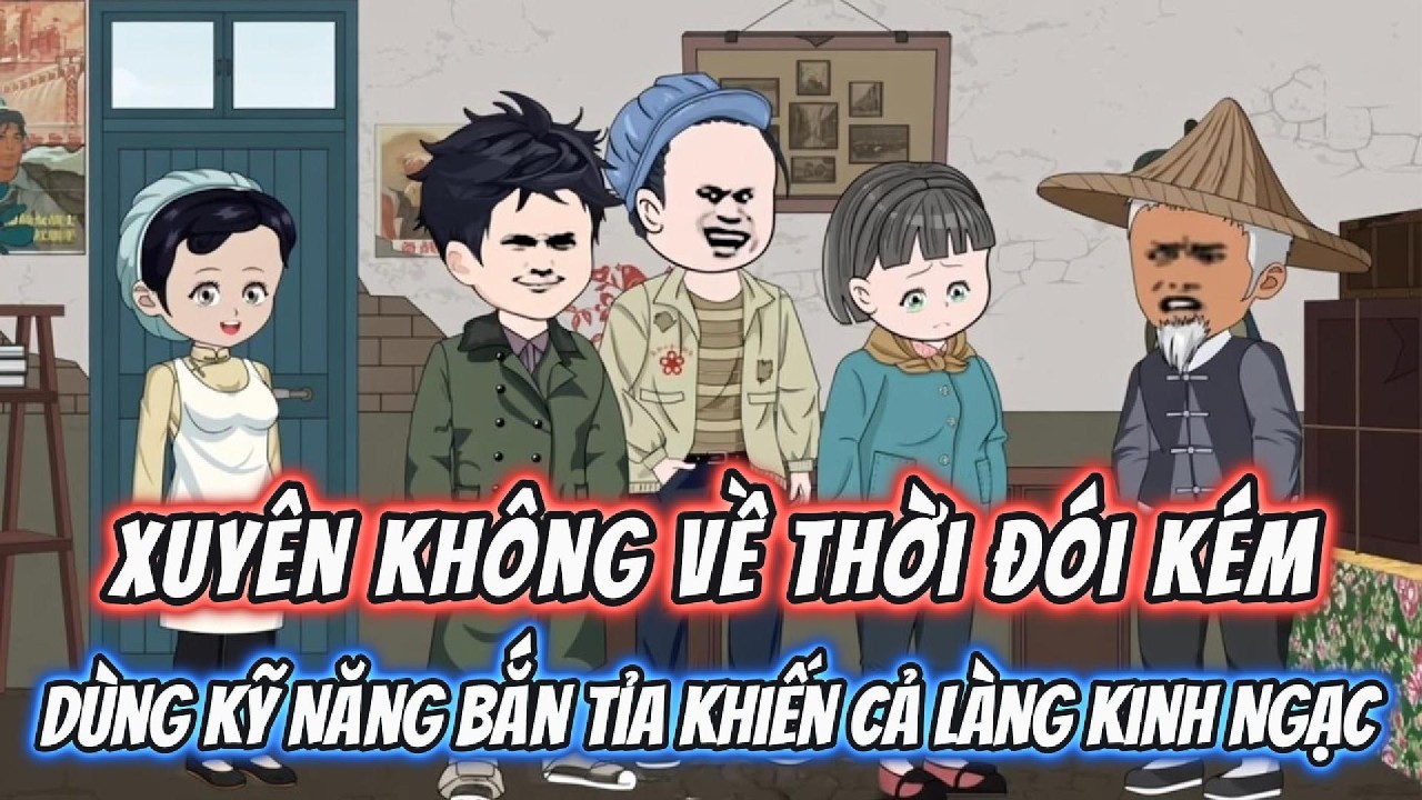 Xuyên Không Về Thời Đói Kém, Đặc Nhiệm Dùng Kỹ Năng Bắn Tỉa Khiến Cả Làng Kinh Ngạc | Full Version |