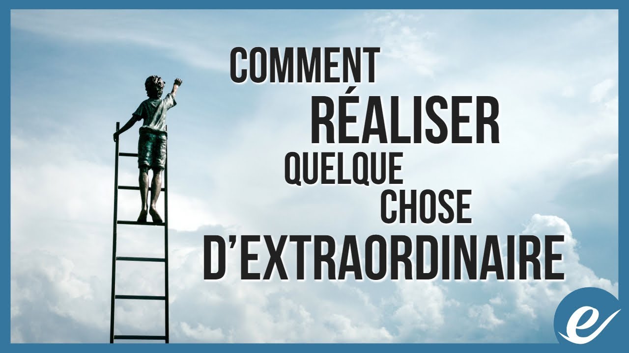 COMMENT RÉALISER QUELQUE CHOSE D’EXTRAORDINAIRE - avec David Pothier